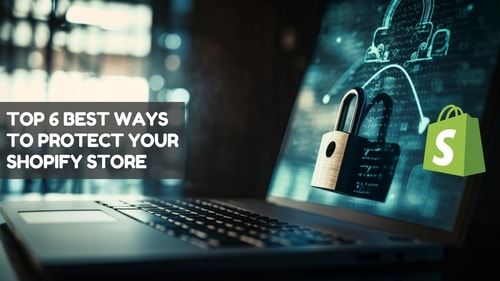 Top 6 Best Ways to Protect Your Shopify Store