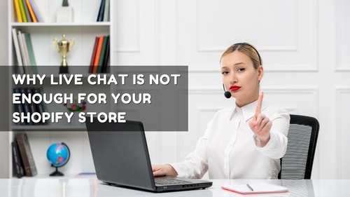 Why Live Chat Is Not Enough For Your Shopify Store