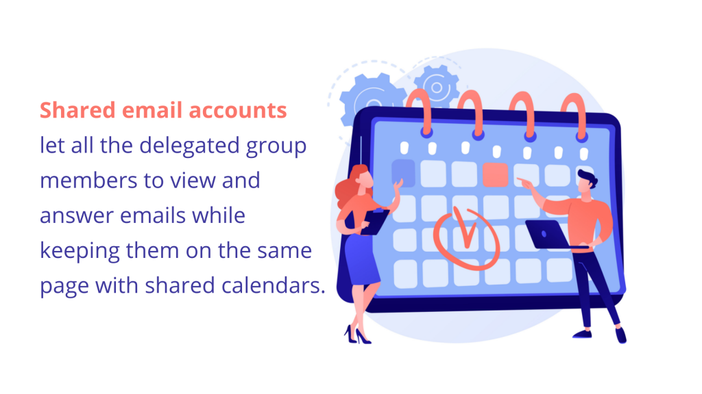 Shared email accounts let all the delegated group members to view and answers emails while keeping them on the same page with shared calendars.