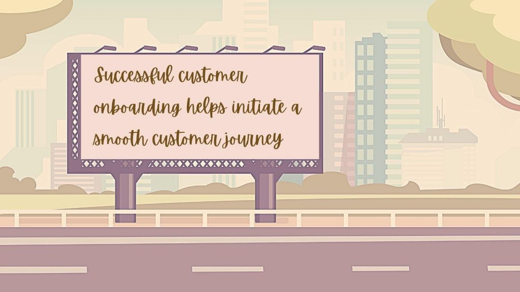 image 5Successful customer onboarding helps initiate a smooth customer journey” written on a billboard on the road.