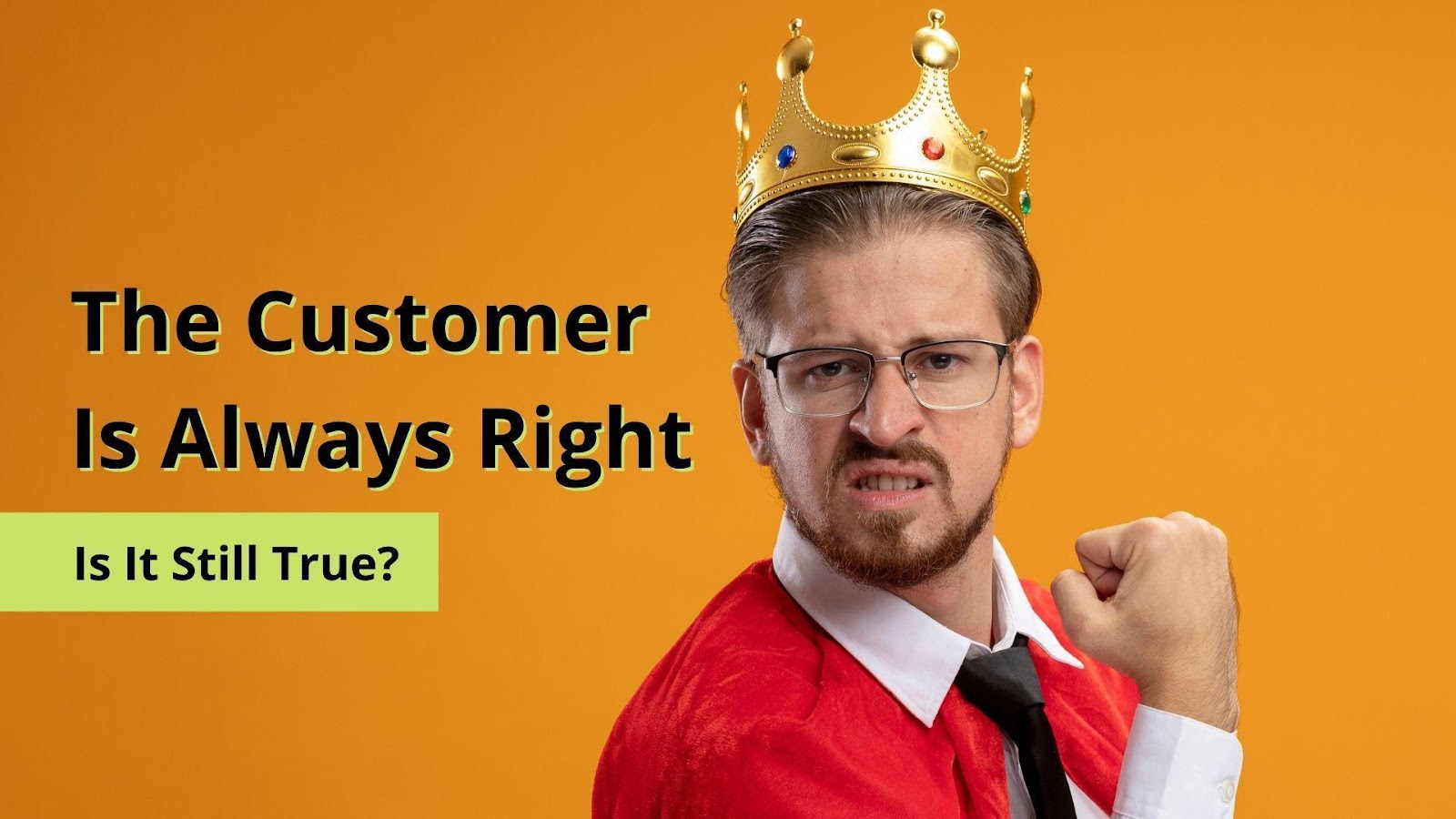 The Customer Is Always Right Is It Still True? Juphy