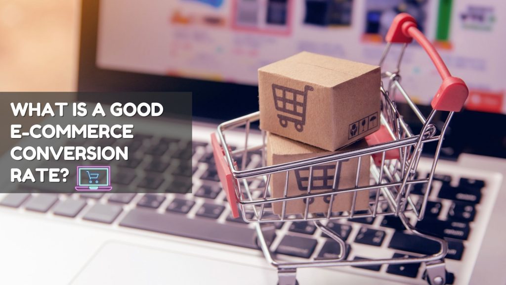 What Is a Good E-commerce Conversion Rate
