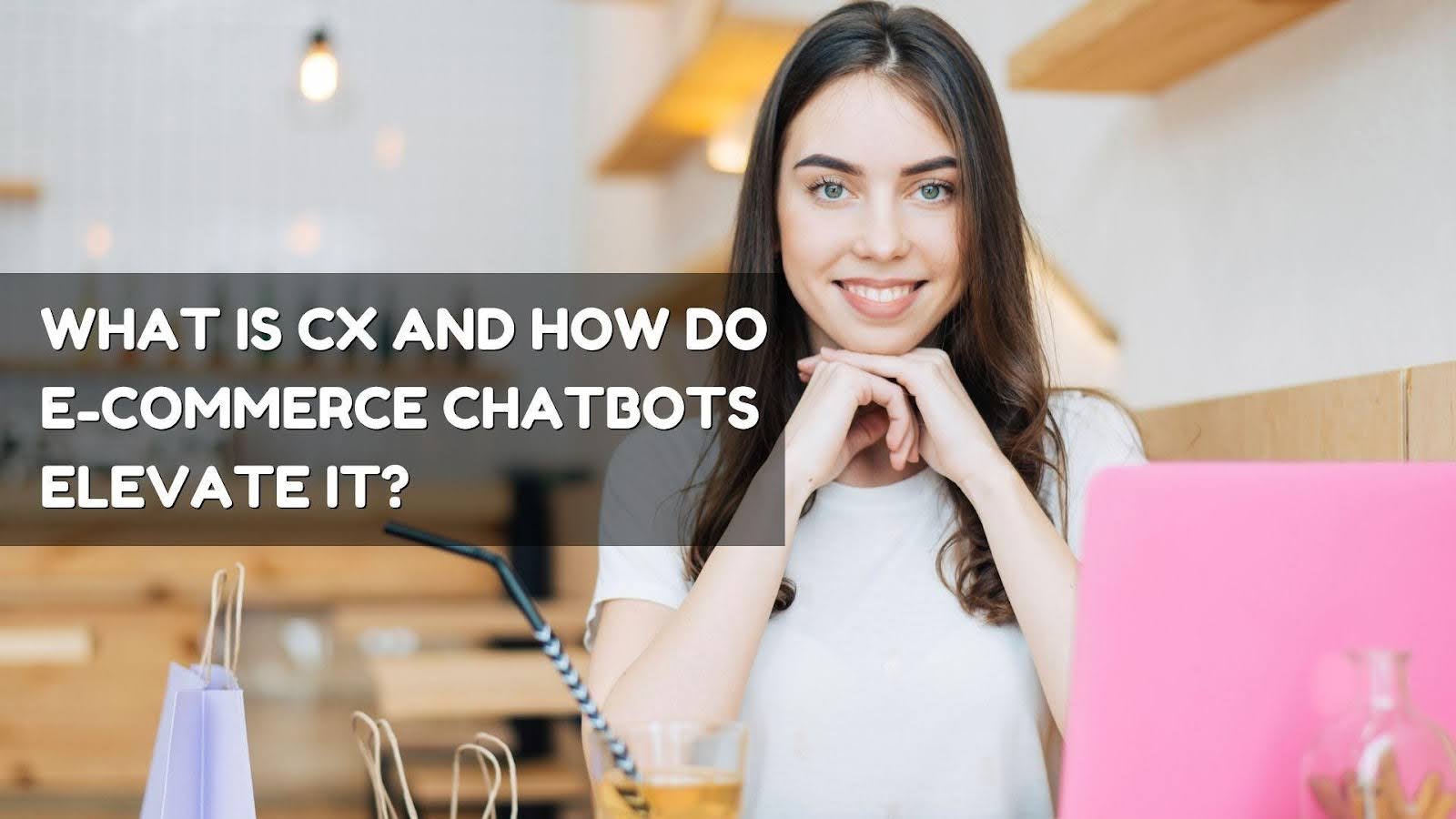 What Is CX And How Do E-Commerce Chatbots Elevate It? - Juphy