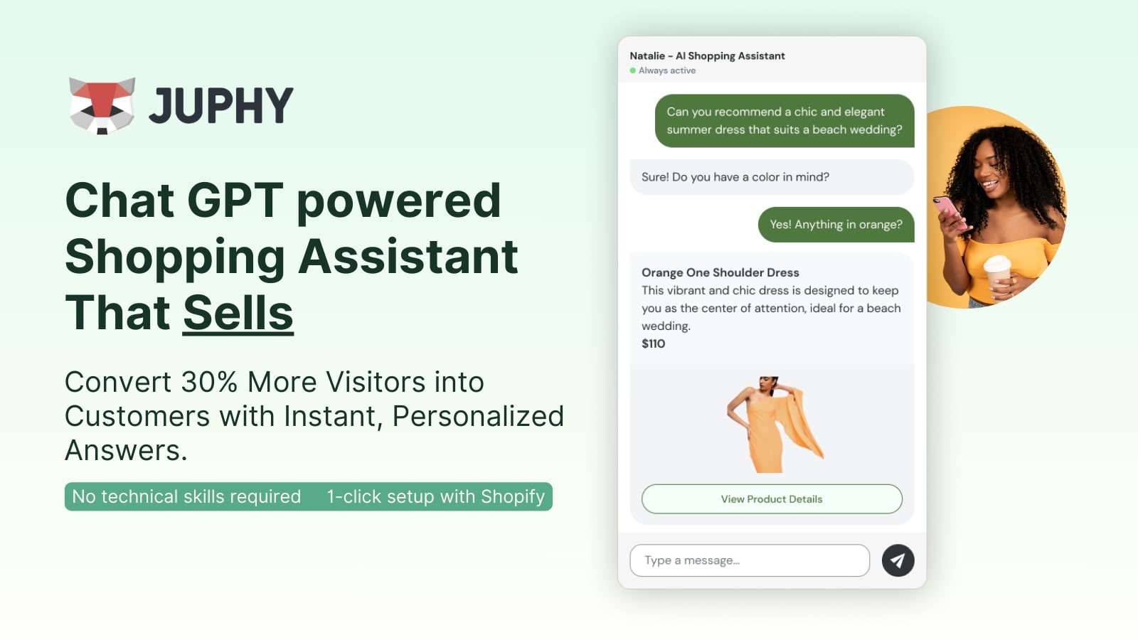 Juphy's AI Shopping Assistant. This ChatGPT-powered chatbot offers a one-click setup, creating personalized shopping journeys, providing 24/7 customer support, and seamlessly integrating with social media all to increase your sales by up to 5X.